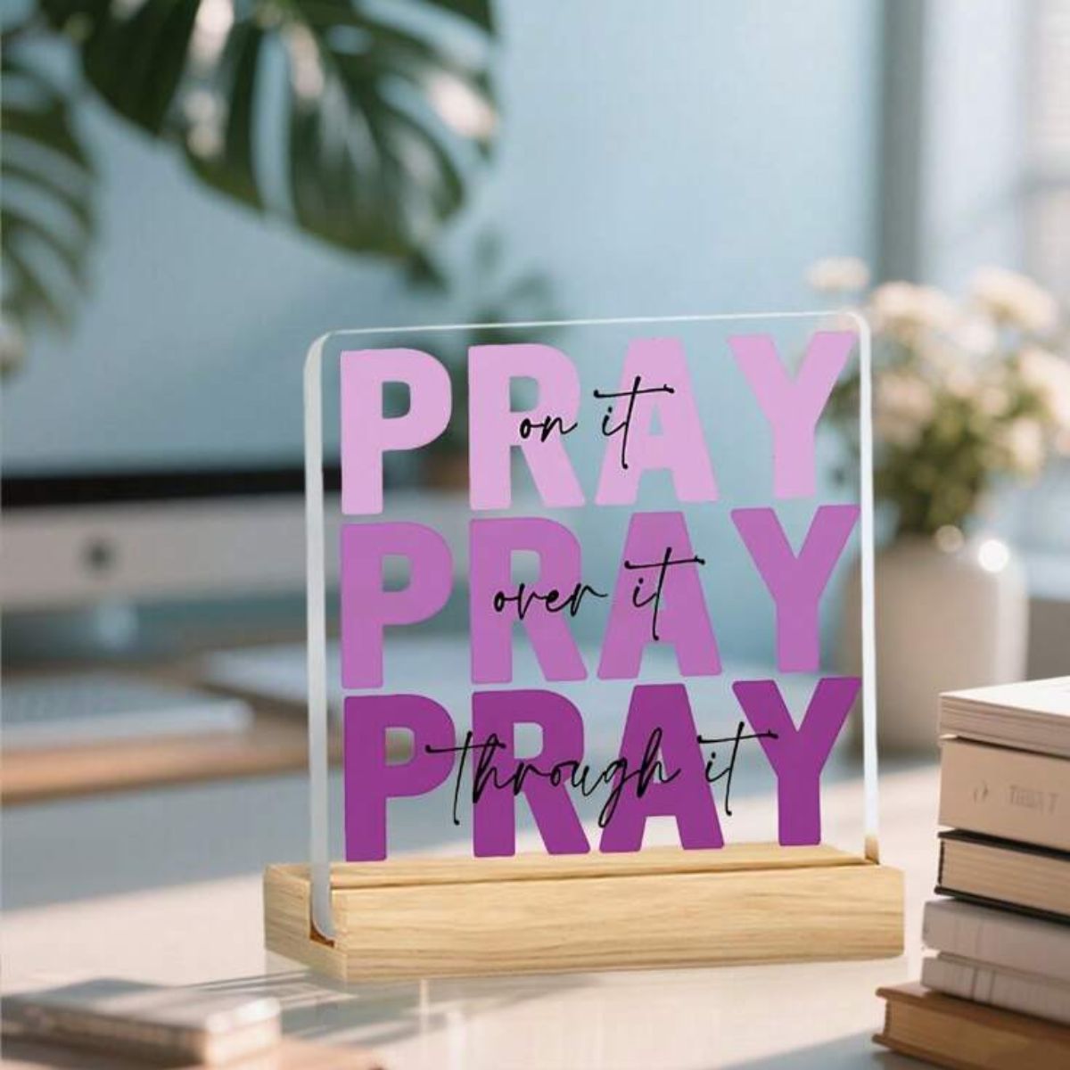 RAN - Acrylic Plaque - Pray on it, Pray over it, Pray through it
